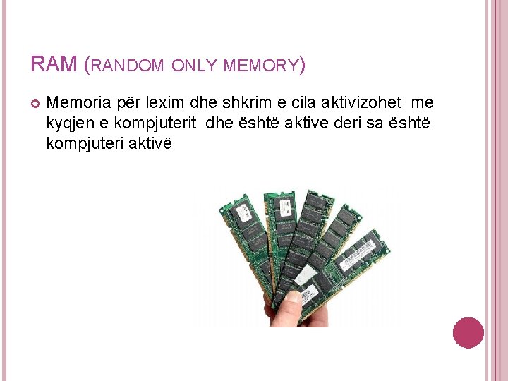 RAM (RANDOM ONLY MEMORY) Memoria për lexim dhe shkrim e cila aktivizohet me kyqjen