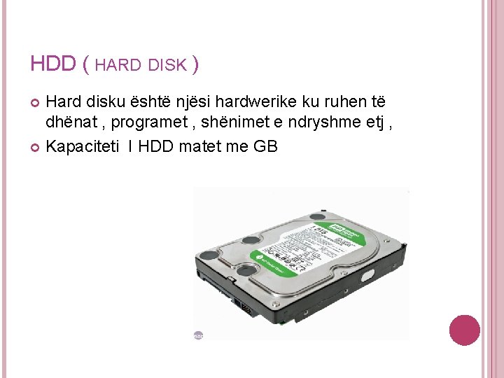 HDD ( HARD DISK ) Hard disku është njësi hardwerike ku ruhen të dhënat