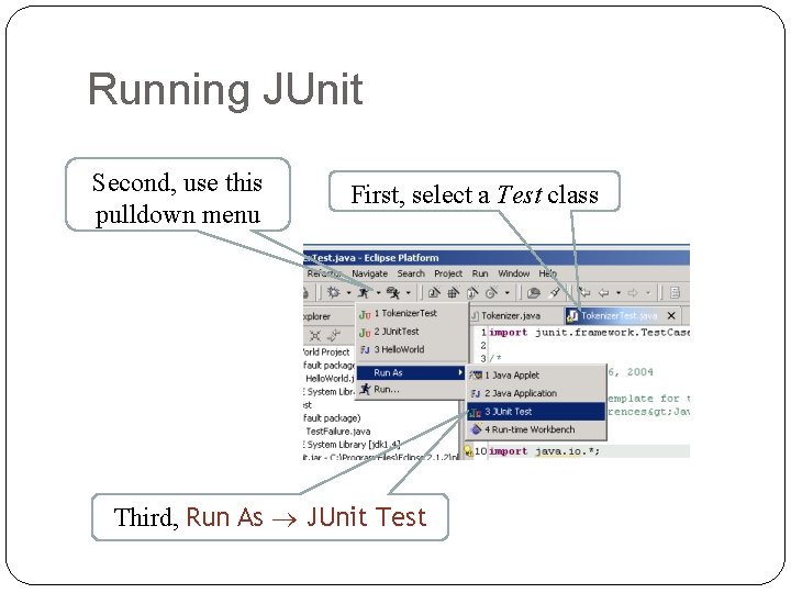 Running JUnit Second, use this pulldown menu First, select a Test class Third, Run