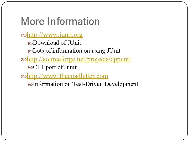 More Information http: //www. junit. org Download of JUnit Lots of information on using