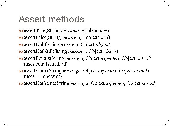 Assert methods assert. True(String message, Boolean test) assert. False(String message, Boolean test) assert. Null(String