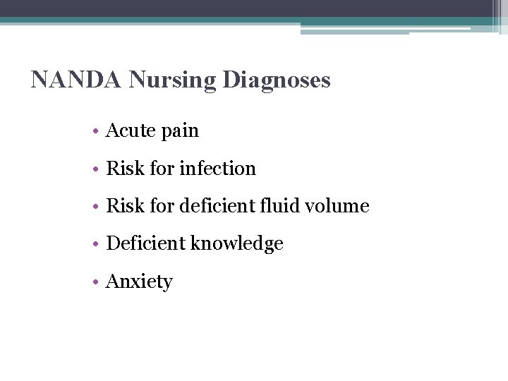 NANDA Nursing Diagnoses • Acute pain • Risk for infection • Risk for deficient