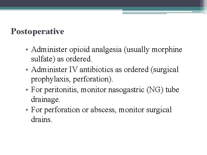 Postoperative • Administer opioid analgesia (usually morphine sulfate) as ordered. • Administer IV antibiotics