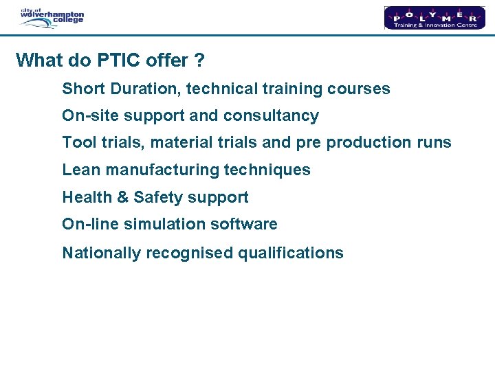 What do PTIC offer ? Short Duration, technical training courses On-site support and consultancy