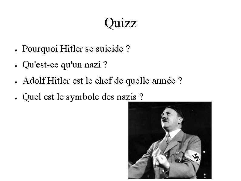 Quizz ● Pourquoi Hitler se suicide ? ● Qu'est-ce qu'un nazi ? ● Adolf