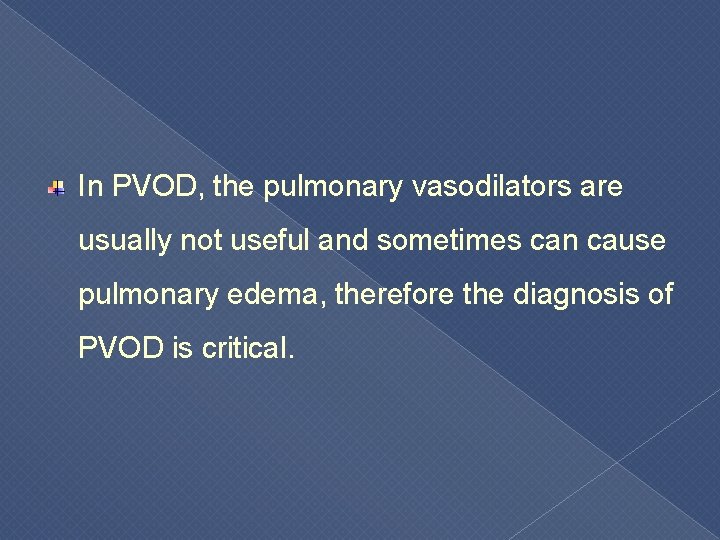 In PVOD, the pulmonary vasodilators are usually not useful and sometimes can cause pulmonary