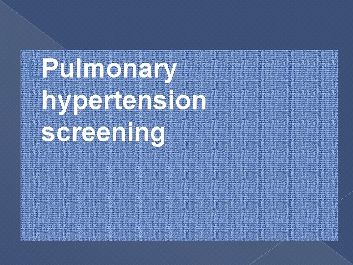 �Pulmonary hypertension screening 