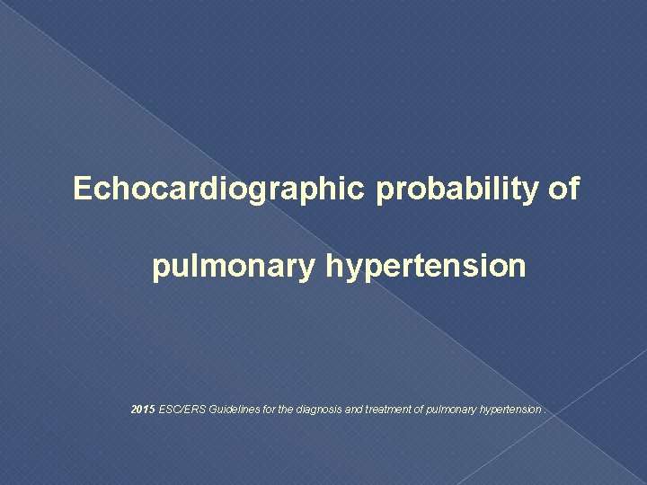 Echocardiographic probability of pulmonary hypertension 2015 ESC/ERS Guidelines for the diagnosis and treatment of