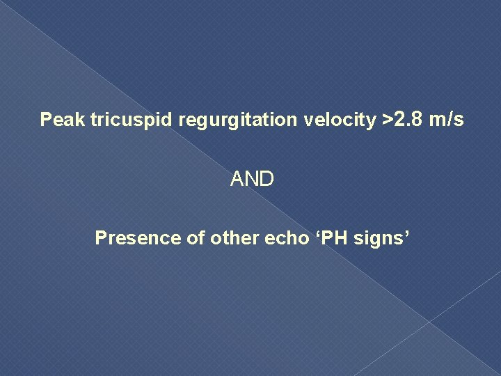 Peak tricuspid regurgitation velocity >2. 8 m/s AND Presence of other echo ‘PH signs’