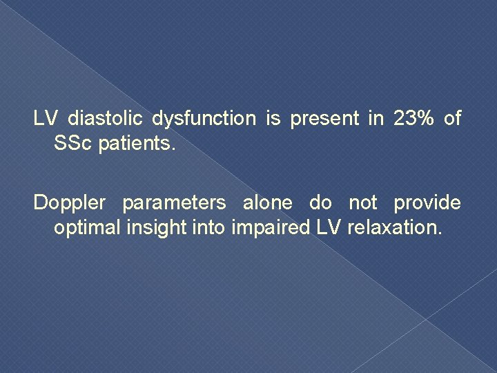 LV diastolic dysfunction is present in 23% of SSc patients. Doppler parameters alone do