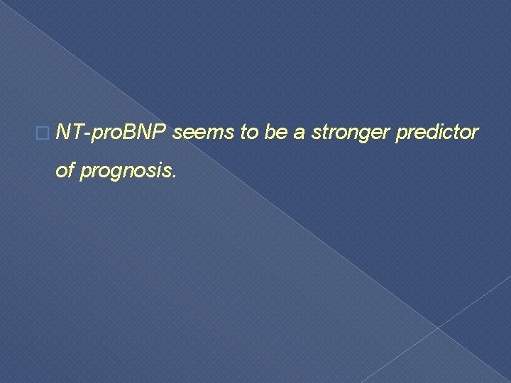 � NT-pro. BNP seems to be a stronger predictor of prognosis. 