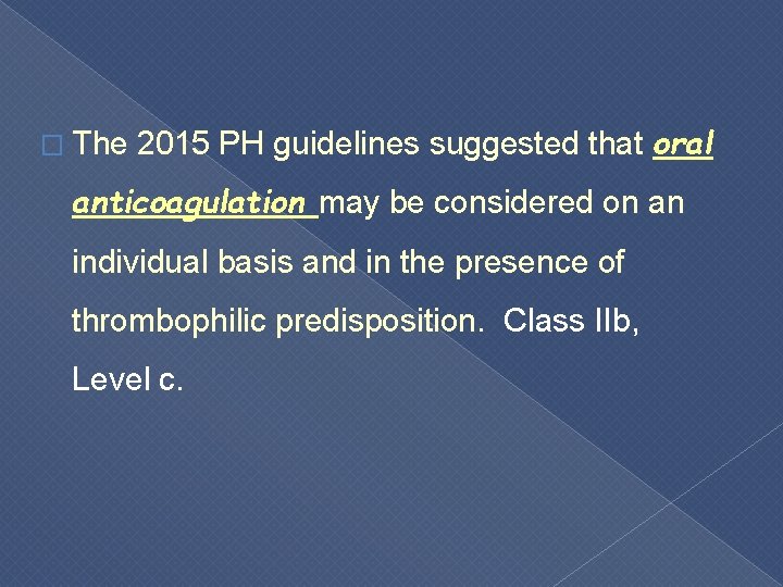 � The 2015 PH guidelines suggested that oral anticoagulation may be considered on an