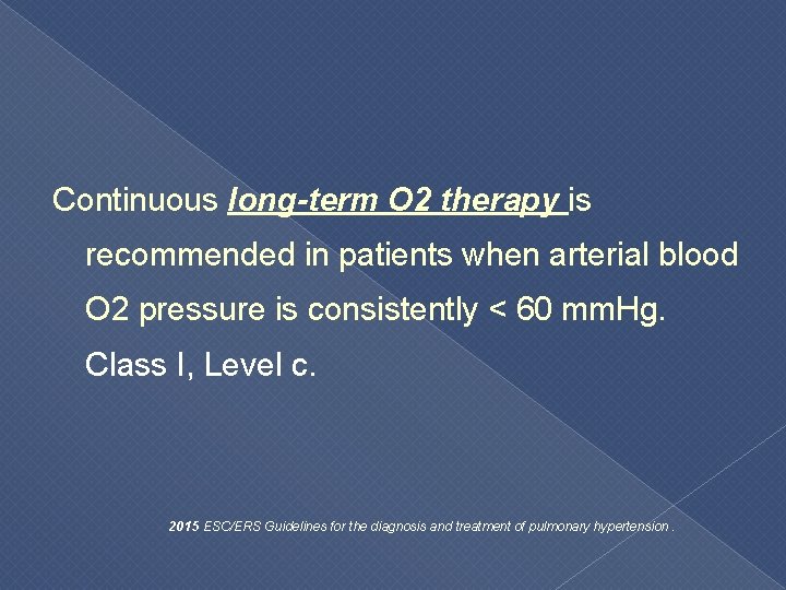 Continuous long-term O 2 therapy is recommended in patients when arterial blood O 2