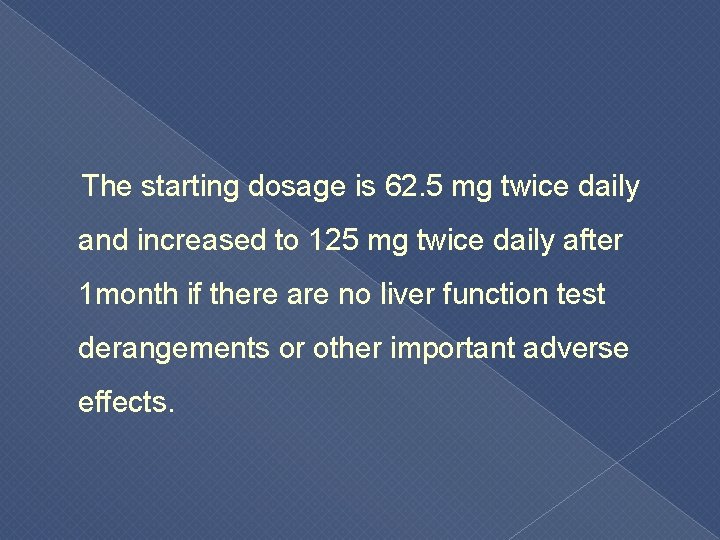  The starting dosage is 62. 5 mg twice daily and increased to 125