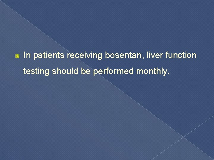 In patients receiving bosentan, liver function testing should be performed monthly. 