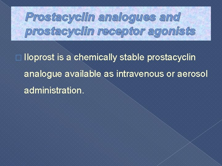 Prostacyclin analogues and prostacyclin receptor agonists � Iloprost is a chemically stable prostacyclin analogue
