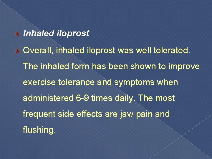 Inhaled iloprost Overall, inhaled iloprost was well tolerated. The inhaled form has been shown
