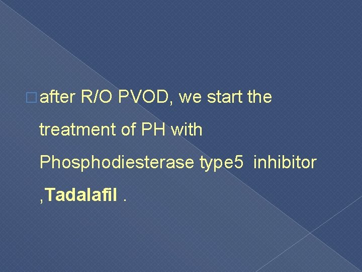 � after R/O PVOD, we start the treatment of PH with Phosphodiesterase type 5