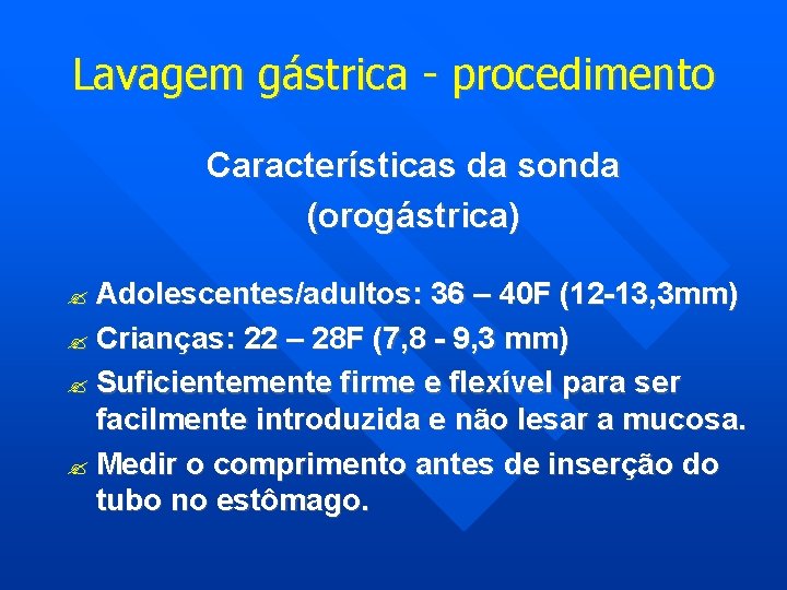 Lavagem gástrica - procedimento Características da sonda (orogástrica) Adolescentes/adultos: 36 – 40 F (12