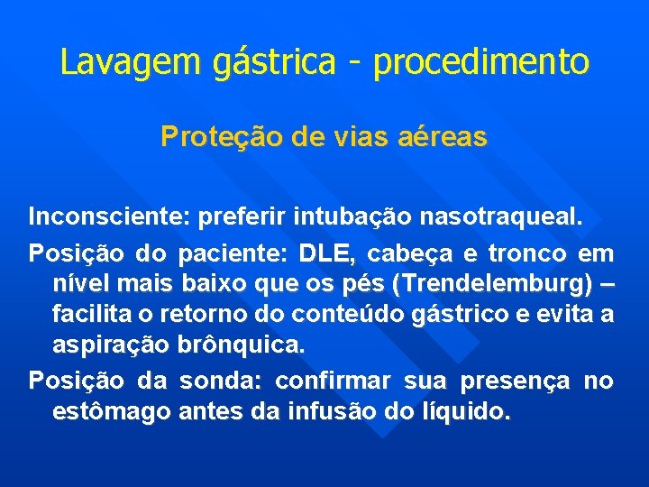 Lavagem gástrica - procedimento Proteção de vias aéreas Inconsciente: preferir intubação nasotraqueal. Posição do