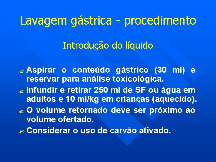 Lavagem gástrica - procedimento Introdução do líquido Aspirar o conteúdo gástrico (30 ml) e