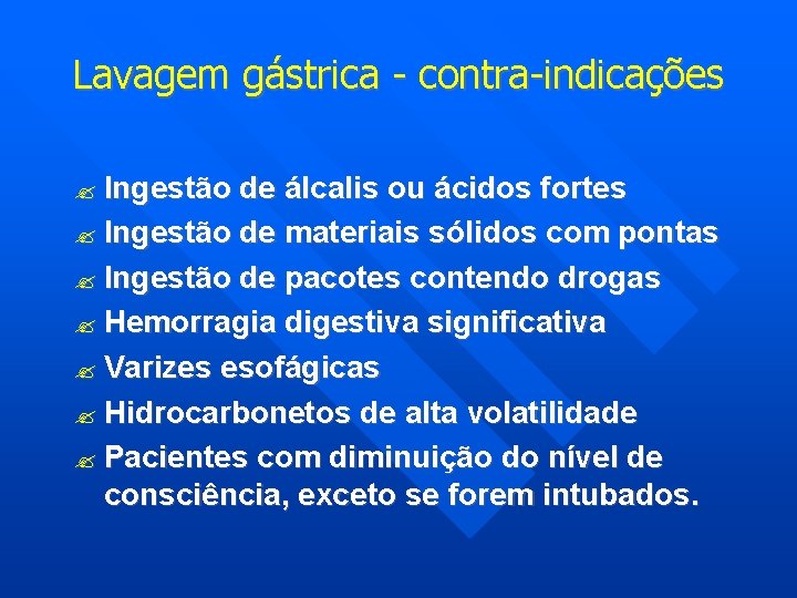 Lavagem gástrica - contra-indicações Ingestão de álcalis ou ácidos fortes Ingestão de materiais sólidos