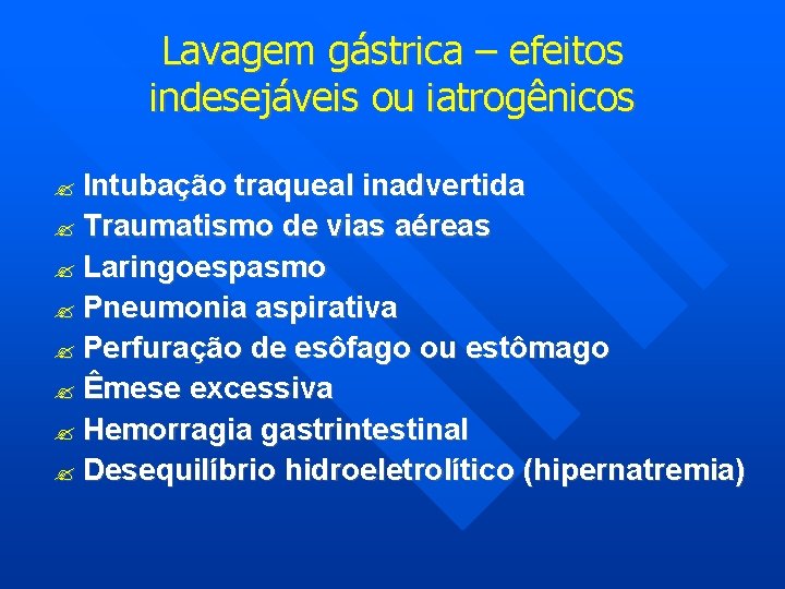 Lavagem gástrica – efeitos indesejáveis ou iatrogênicos Intubação traqueal inadvertida Traumatismo de vias aéreas