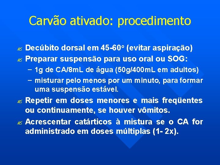 Carvão ativado: procedimento Decúbito dorsal em 45 -60 o (evitar aspiração) Preparar suspensão para