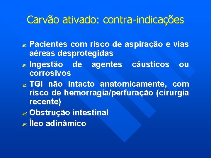 Carvão ativado: contra-indicações Pacientes com risco de aspiração e vias aéreas desprotegidas Ingestão de