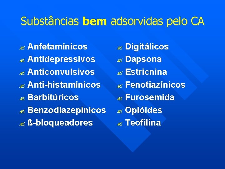 Substâncias bem adsorvidas pelo CA Anfetamínicos Digitálicos Antidepressivos Dapsona Anticonvulsivos Estricnina Anti-histamínicos Fenotiazínicos Barbitúricos