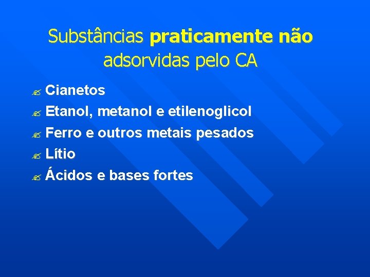 Substâncias praticamente não adsorvidas pelo CA Cianetos Etanol, metanol e etilenoglicol Ferro e outros