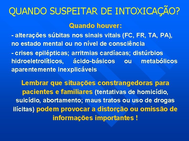 QUANDO SUSPEITAR DE INTOXICAÇÃO? Quando houver: - alterações súbitas nos sinais vitais (FC, FR,