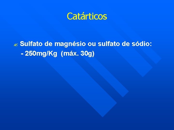 Catárticos Sulfato de magnésio ou sulfato de sódio: - 250 mg/Kg (máx. 30 g)