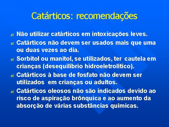 Catárticos: recomendações Não utilizar catárticos em intoxicações leves. Catárticos não devem ser usados mais