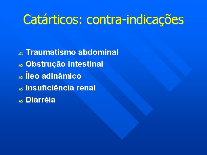 Catárticos: contra-indicações Traumatismo abdominal Obstrução intestinal Íleo adinâmico Insuficiência renal Diarréia 