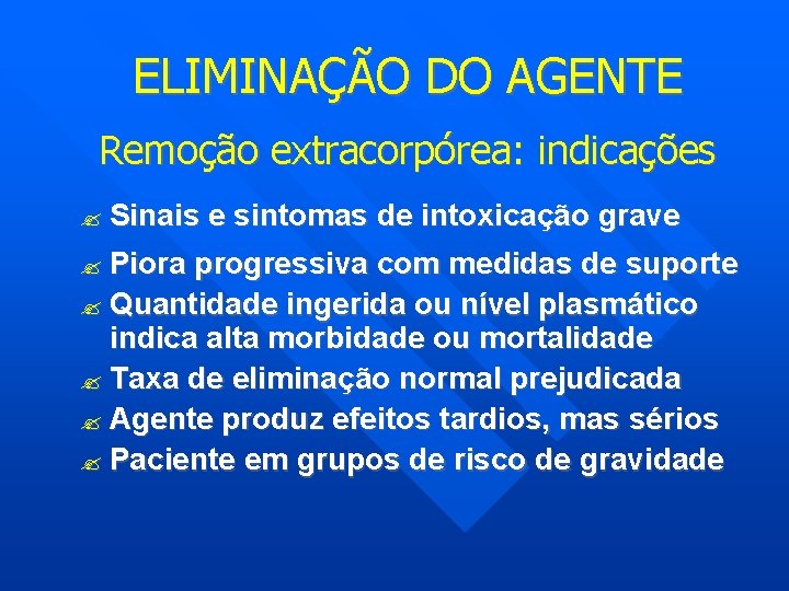 ELIMINAÇÃO DO AGENTE Remoção extracorpórea: indicações Sinais Piora e sintomas de intoxicação grave progressiva