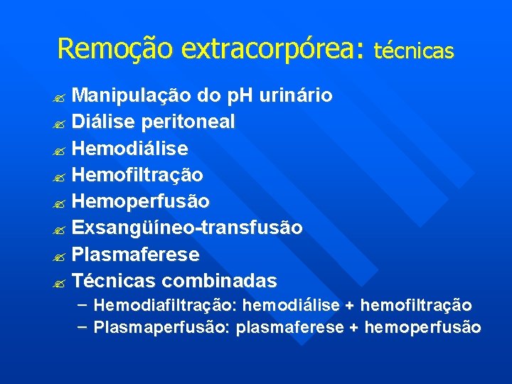 Remoção extracorpórea: técnicas Manipulação do p. H urinário Diálise peritoneal Hemodiálise Hemofiltração Hemoperfusão Exsangüíneo-transfusão