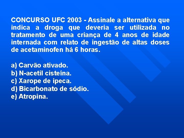 CONCURSO UFC 2003 - Assinale a alternativa que indica a droga que deveria ser