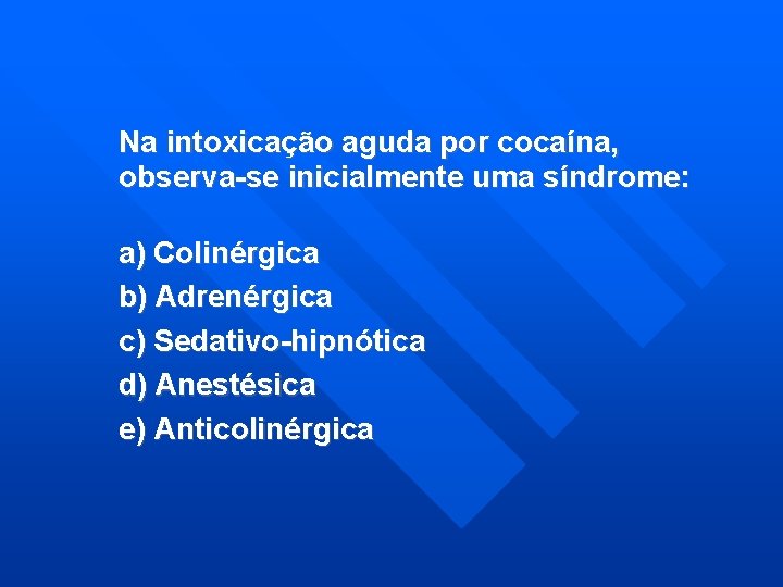 Na intoxicação aguda por cocaína, observa-se inicialmente uma síndrome: a) Colinérgica b) Adrenérgica c)