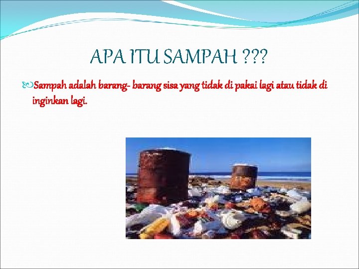 APA ITU SAMPAH ? ? ? Sampah adalah barang- barang sisa yang tidak di