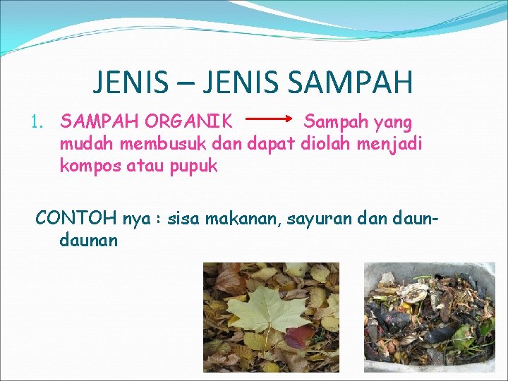 JENIS – JENIS SAMPAH 1. SAMPAH ORGANIK Sampah yang mudah membusuk dan dapat diolah