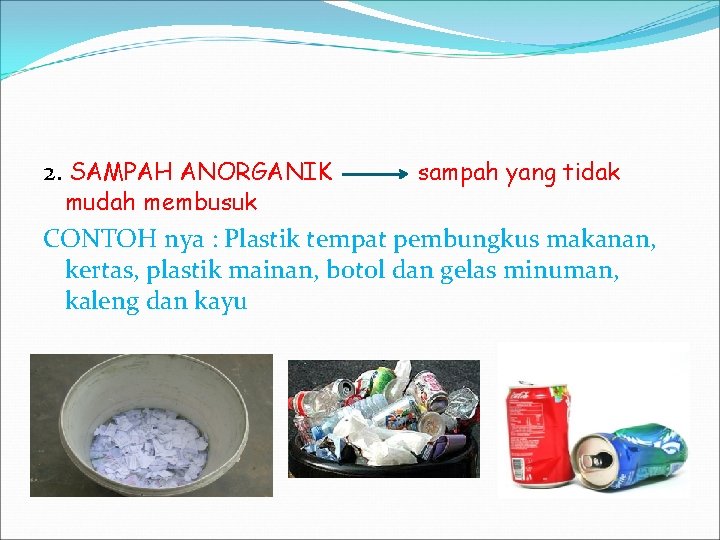 2. SAMPAH ANORGANIK mudah membusuk sampah yang tidak CONTOH nya : Plastik tempat pembungkus