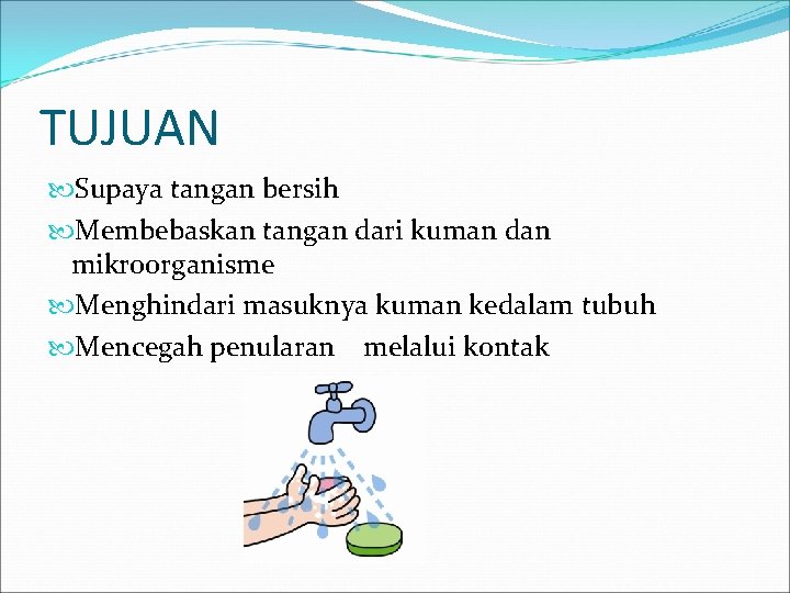 TUJUAN Supaya tangan bersih Membebaskan tangan dari kuman dan mikroorganisme Menghindari masuknya kuman kedalam