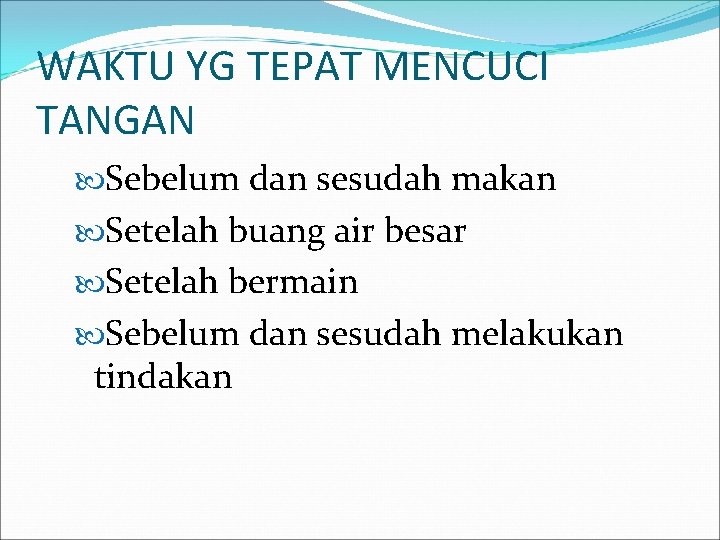 WAKTU YG TEPAT MENCUCI TANGAN Sebelum dan sesudah makan Setelah buang air besar Setelah