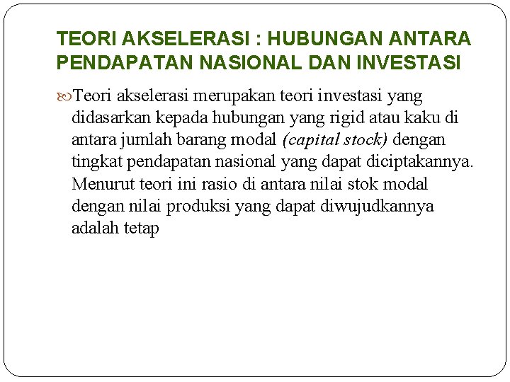 TEORI AKSELERASI : HUBUNGAN ANTARA PENDAPATAN NASIONAL DAN INVESTASI Teori akselerasi merupakan teori investasi