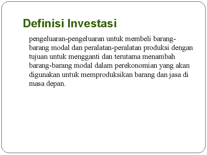 Definisi Investasi pengeluaran-pengeluaran untuk membeli barang modal dan peralatan-peralatan produksi dengan tujuan untuk mengganti