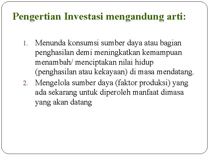 Pengertian Investasi mengandung arti: 1. Menunda konsumsi sumber daya atau bagian penghasilan demi meningkatkan