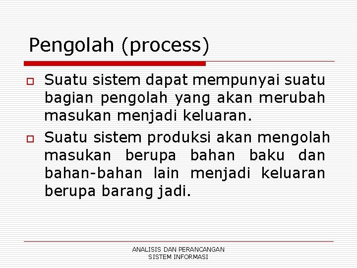 Pengolah (process) o o Suatu sistem dapat mempunyai suatu bagian pengolah yang akan merubah