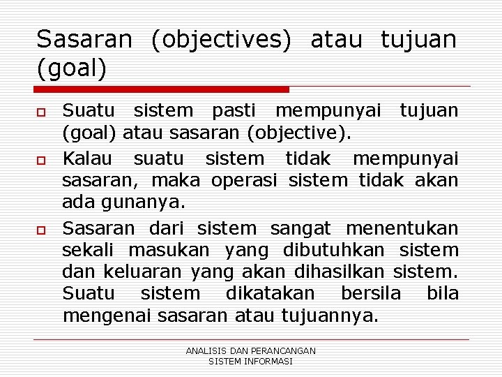 Sasaran (objectives) atau tujuan (goal) o o o Suatu sistem pasti mempunyai tujuan (goal)