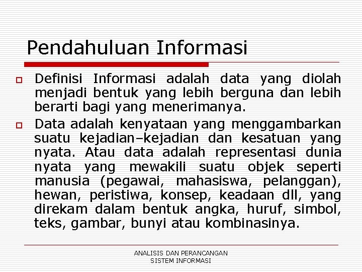 Pendahuluan Informasi o o Definisi Informasi adalah data yang diolah menjadi bentuk yang lebih